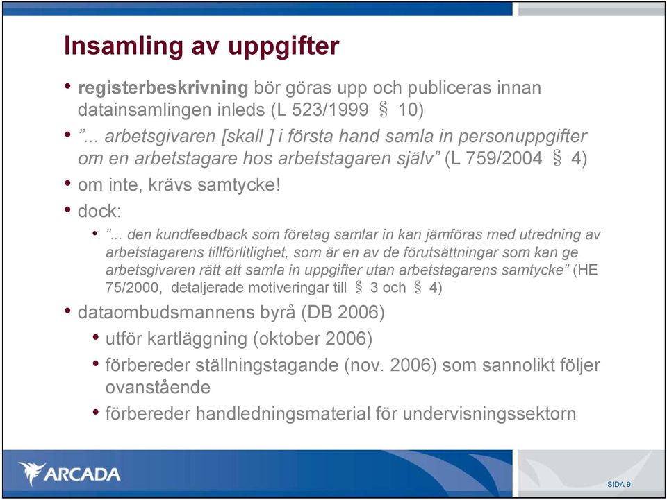 .. den kundfeedback som företag samlar in kan jämföras med utredning av arbetstagarens tillförlitlighet, som är en av de förutsättningar som kan ge arbetsgivaren rätt att samla in