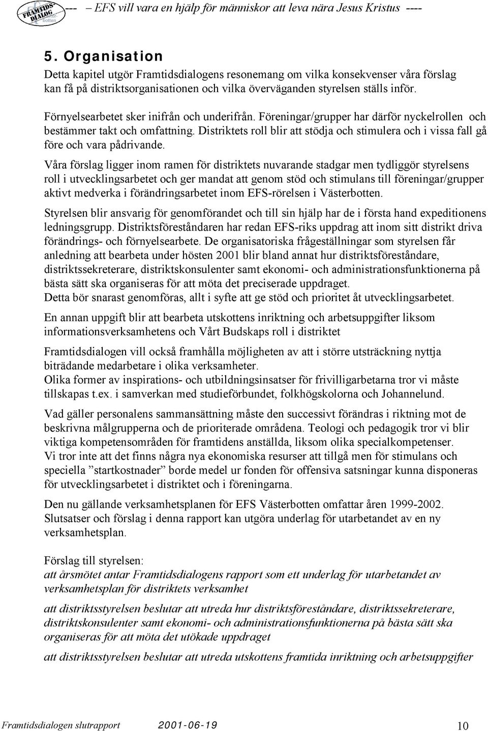 Distriktets roll blir att stödja och stimulera och i vissa fall gå före och vara pådrivande.