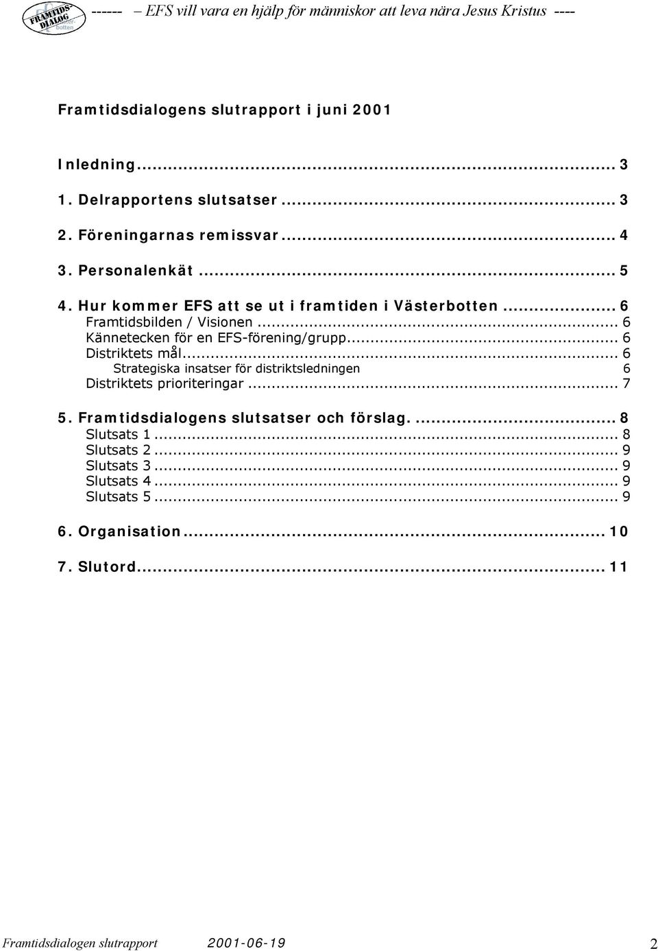 .. 6 Strategiska insatser för distriktsledningen 6 Distriktets prioriteringar... 7 5. Framtidsdialogens slutsatser och förslag.... 8 Slutsats 1.