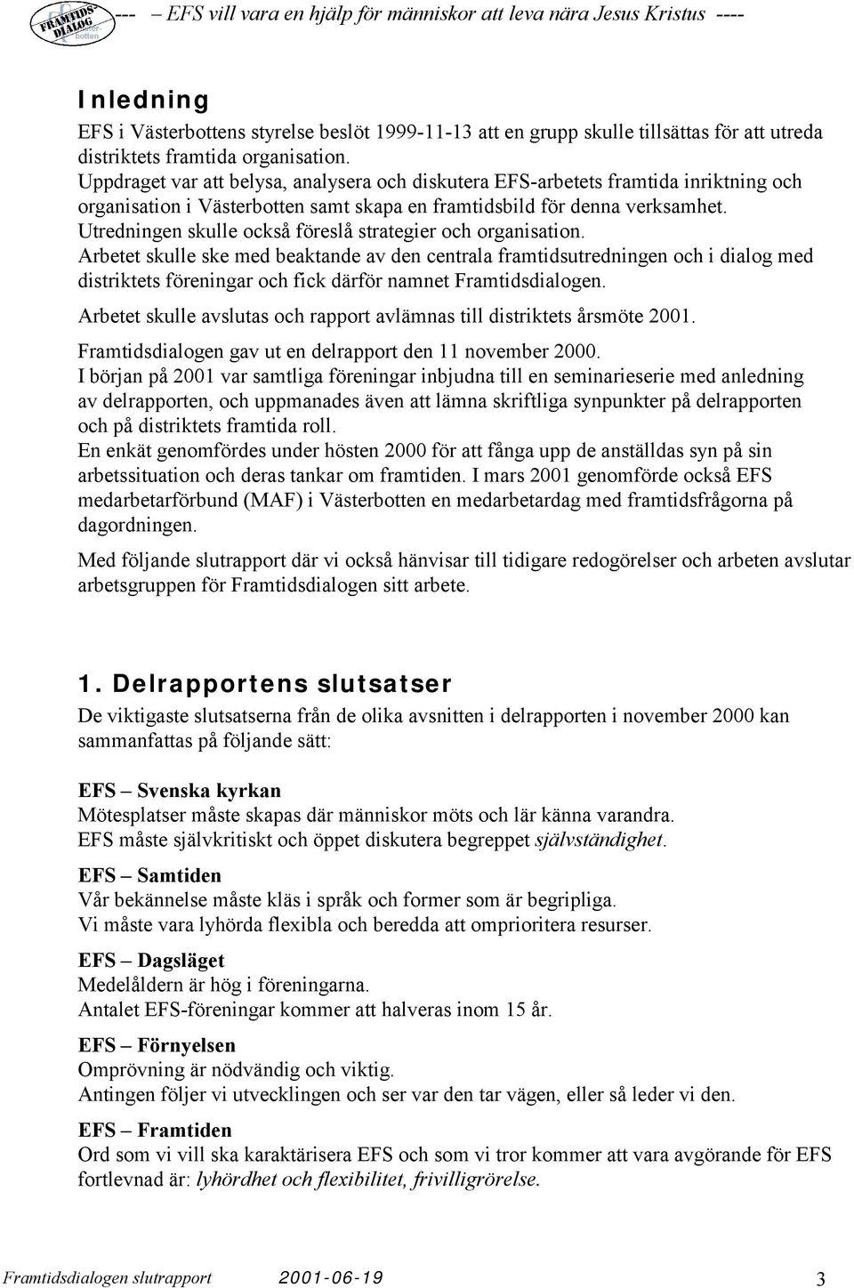 Utredningen skulle också föreslå strategier och organisation.