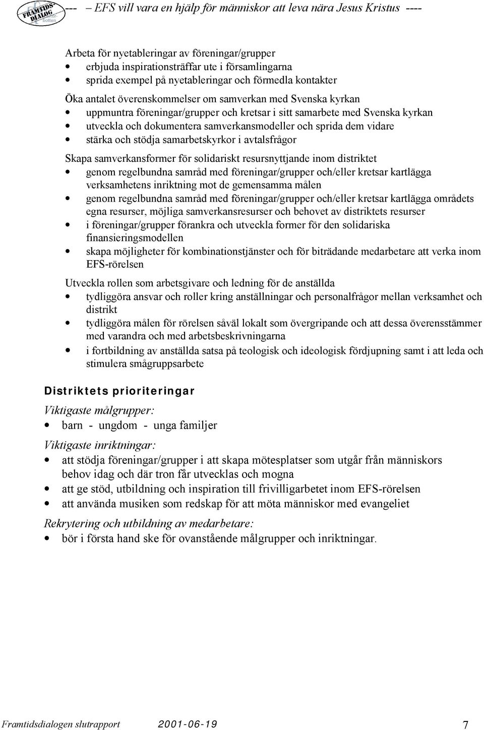 avtalsfrågor Skapa samverkansformer för solidariskt resursnyttjande inom distriktet genom regelbundna samråd med föreningar/grupper och/eller kretsar kartlägga verksamhetens inriktning mot de