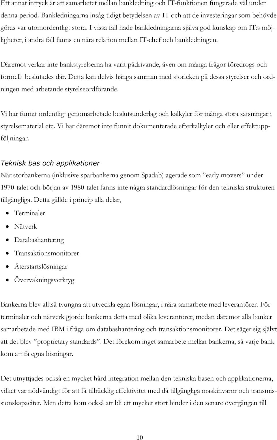 I vissa fall hade bankledningarna själva god kunskap om IT:s möjligheter, i andra fall fanns en nära relation mellan IT-chef och bankledningen.