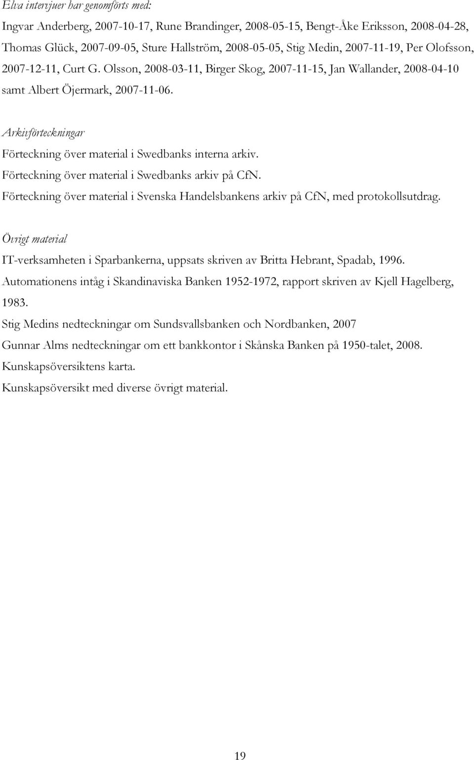 Arkivförteckningar Förteckning över material i Swedbanks interna arkiv. Förteckning över material i Swedbanks arkiv på CfN.