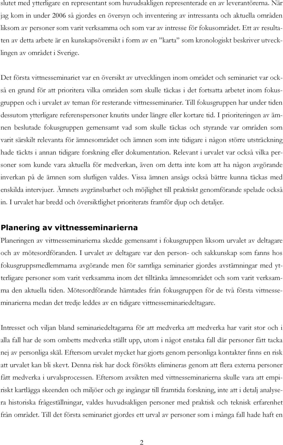 Ett av resultaten av detta arbete är en kunskapsöversikt i form av en karta som kronologiskt beskriver utvecklingen av området i Sverige.