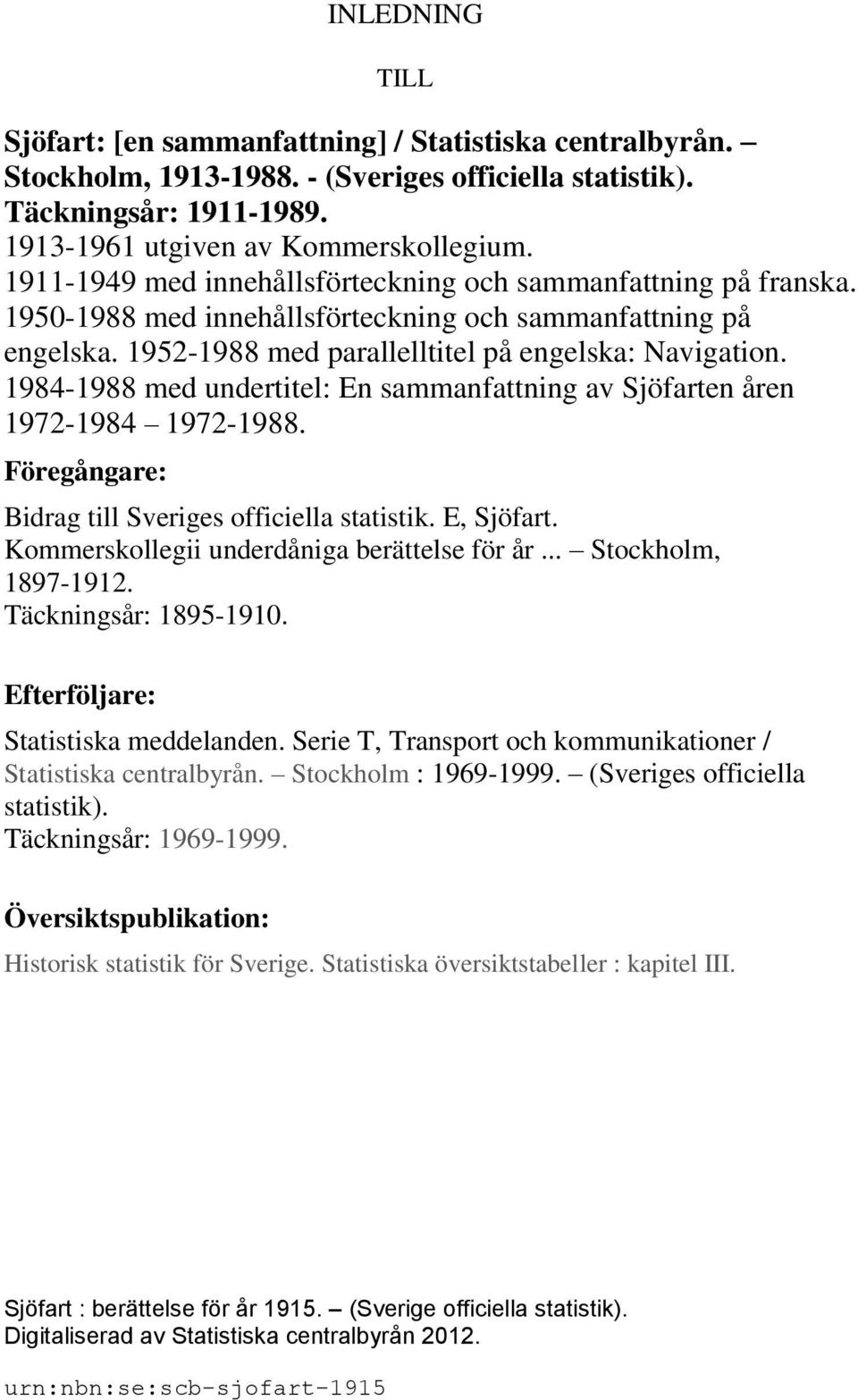 1984-1988 med undertitel: En sammanfattning av Sjöfarten åren 1972-1984 1972-1988. Föregångare: Bidrag till Sveriges officiella statistik. E, Sjöfart. Kommerskollegii underdåniga berättelse för år.
