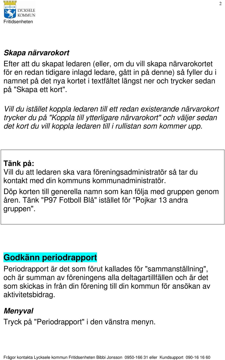 Vill du istället koppla ledaren till ett redan existerande närvarokort trycker du på "Koppla till ytterligare närvarokort" och väljer sedan det kort du vill koppla ledaren till i rullistan som kommer