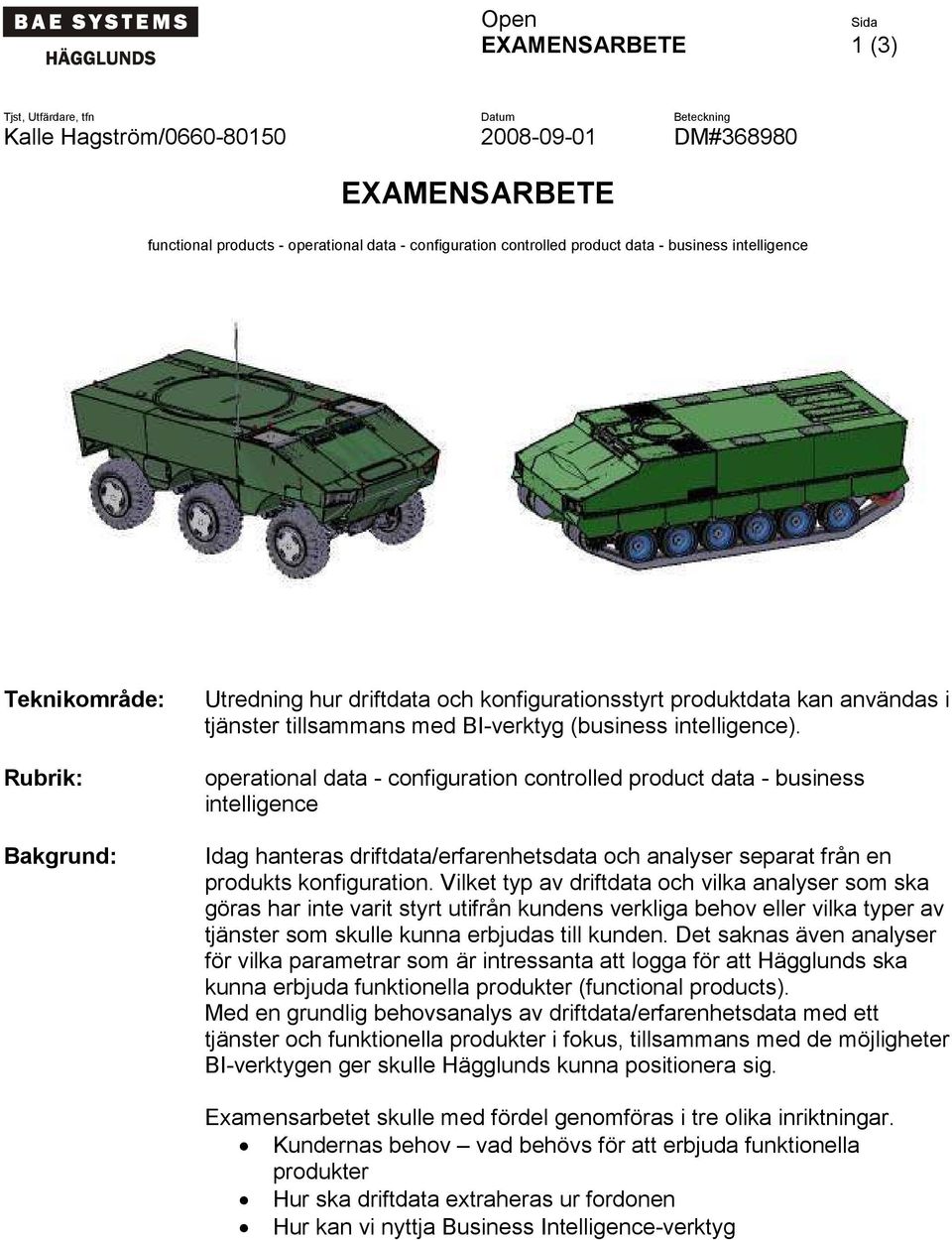 operational data - configuration controlled product data - business intelligence Idag hanteras driftdata/erfarenhetsdata och analyser separat från en produkts konfiguration.