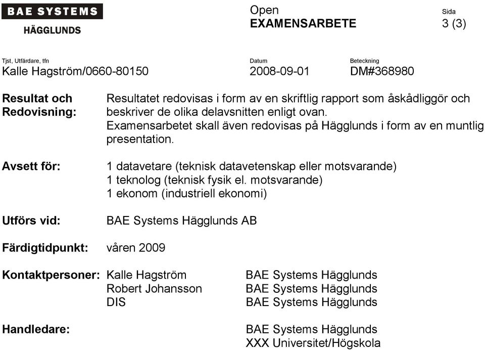 Examensarbetet skall även redovisas på Hägglunds i form av en muntlig presentation.