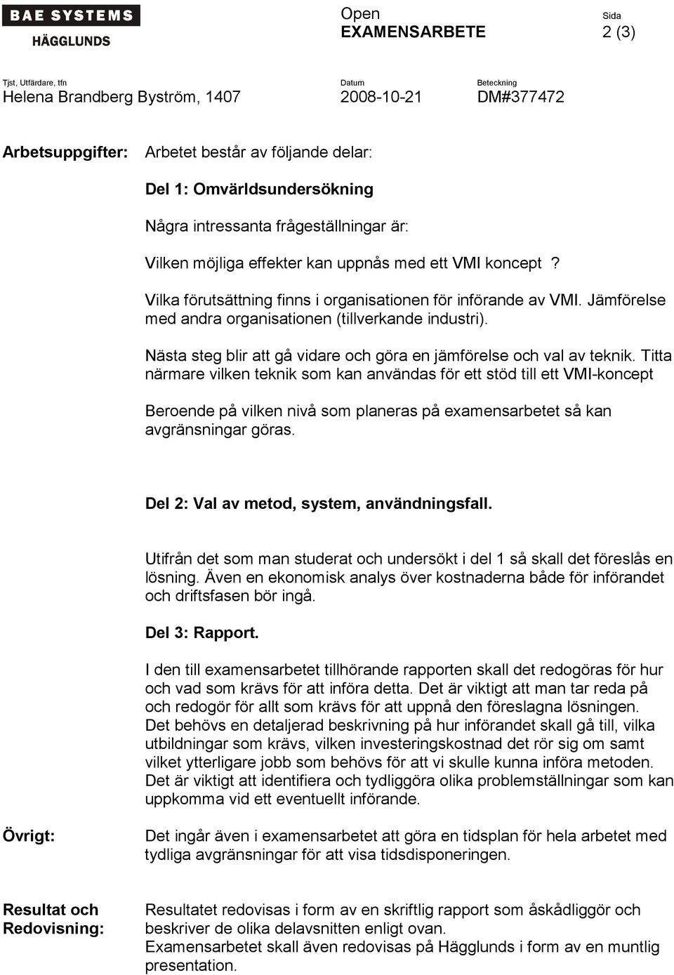 Nästa steg blir att gå vidare och göra en jämförelse och val av teknik.
