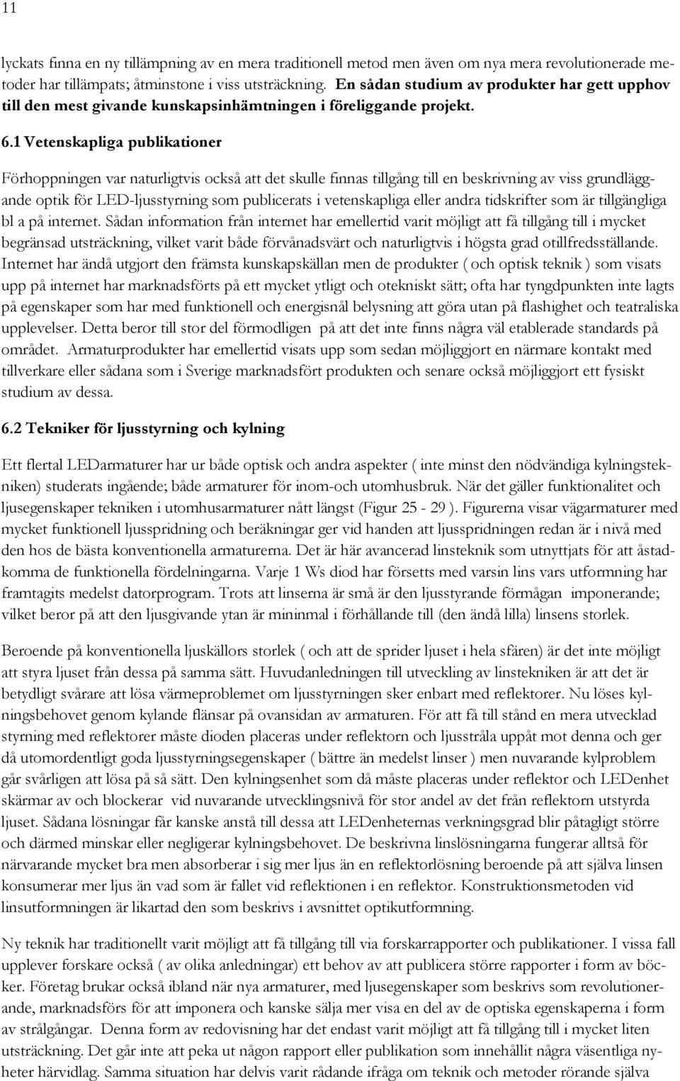 1 Vetenskapliga publikationer Förhoppningen var naturligtvis också att det skulle finnas tillgång till en beskrivning av viss grundläggande optik för LED-ljusstyrning som publicerats i vetenskapliga