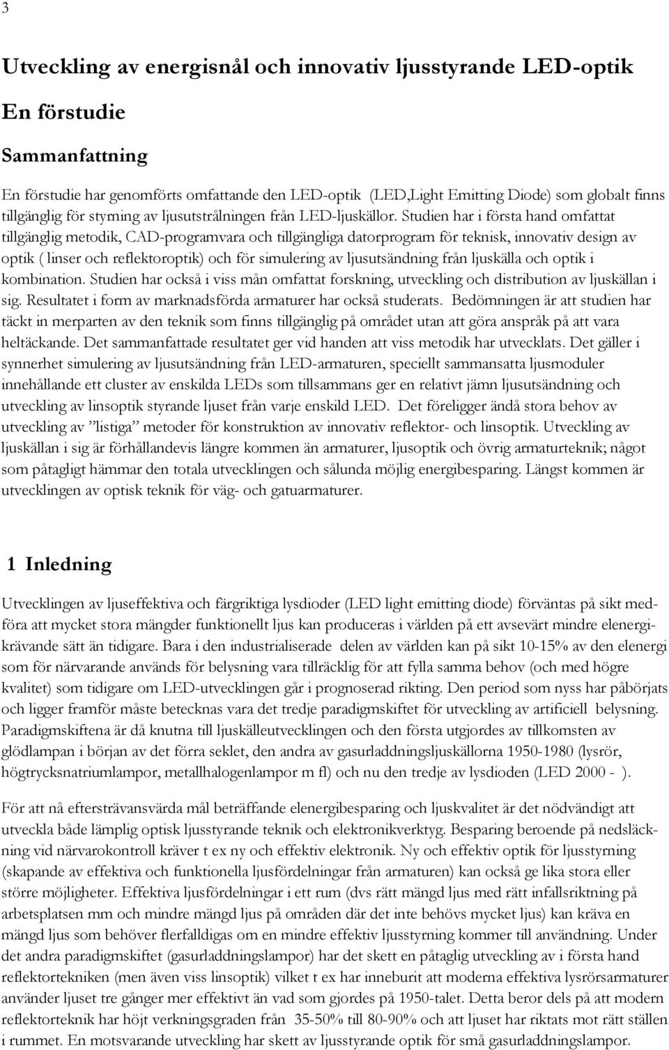 Studien har i första hand omfattat tillgänglig metodik, CAD-programvara och tillgängliga datorprogram för teknisk, innovativ design av optik ( linser och reflektoroptik) och för simulering av
