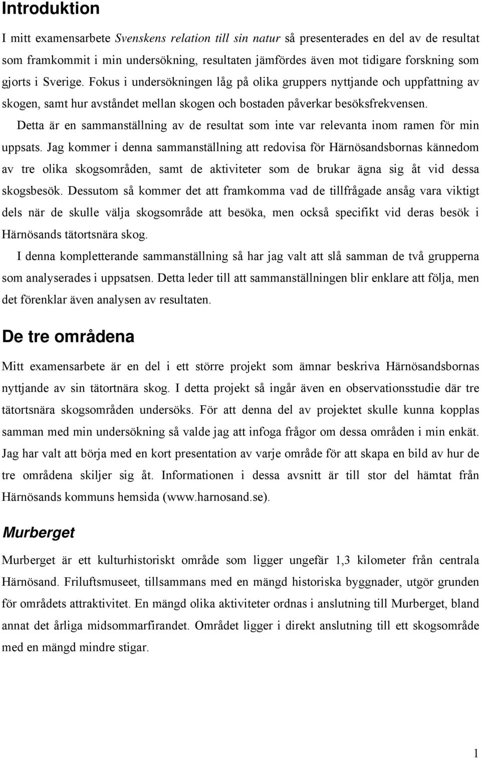 Detta är en sammanställning av de resultat som inte var relevanta inom ramen för min uppsats.