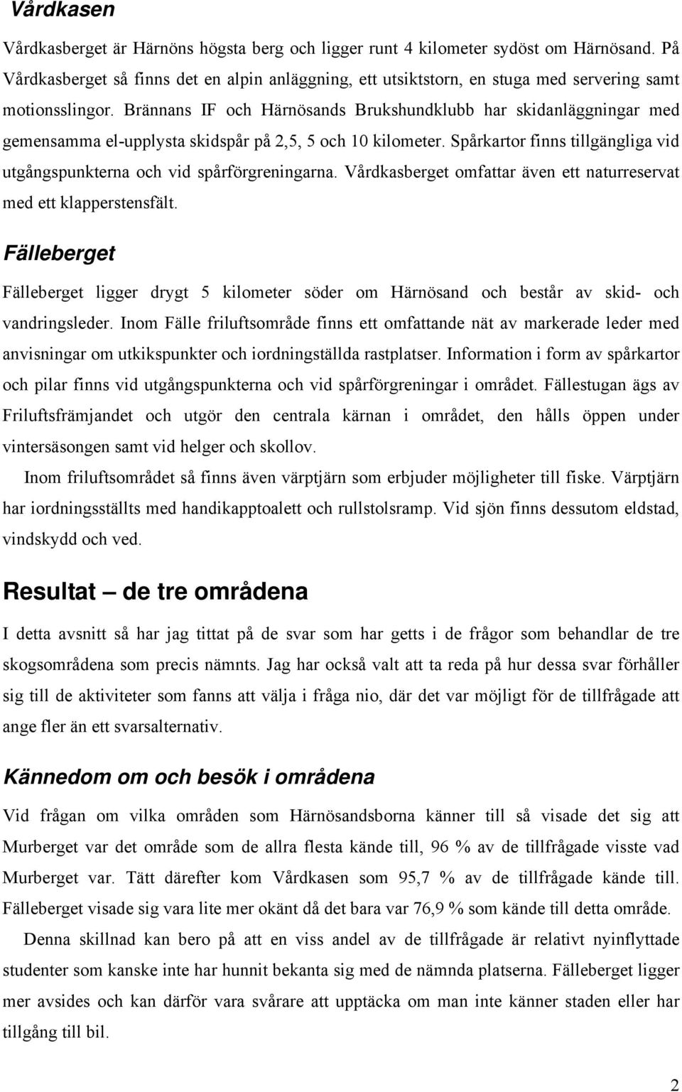 Brännans IF och Härnösands Brukshundklubb har skidanläggningar med gemensamma el-upplysta skidspår på 2,5, 5 och 10 kilometer.