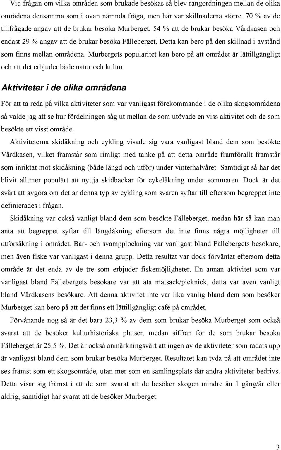 Detta kan bero på den skillnad i avstånd som finns mellan områdena. Murbergets popularitet kan bero på att området är lättillgängligt och att det erbjuder både natur och kultur.