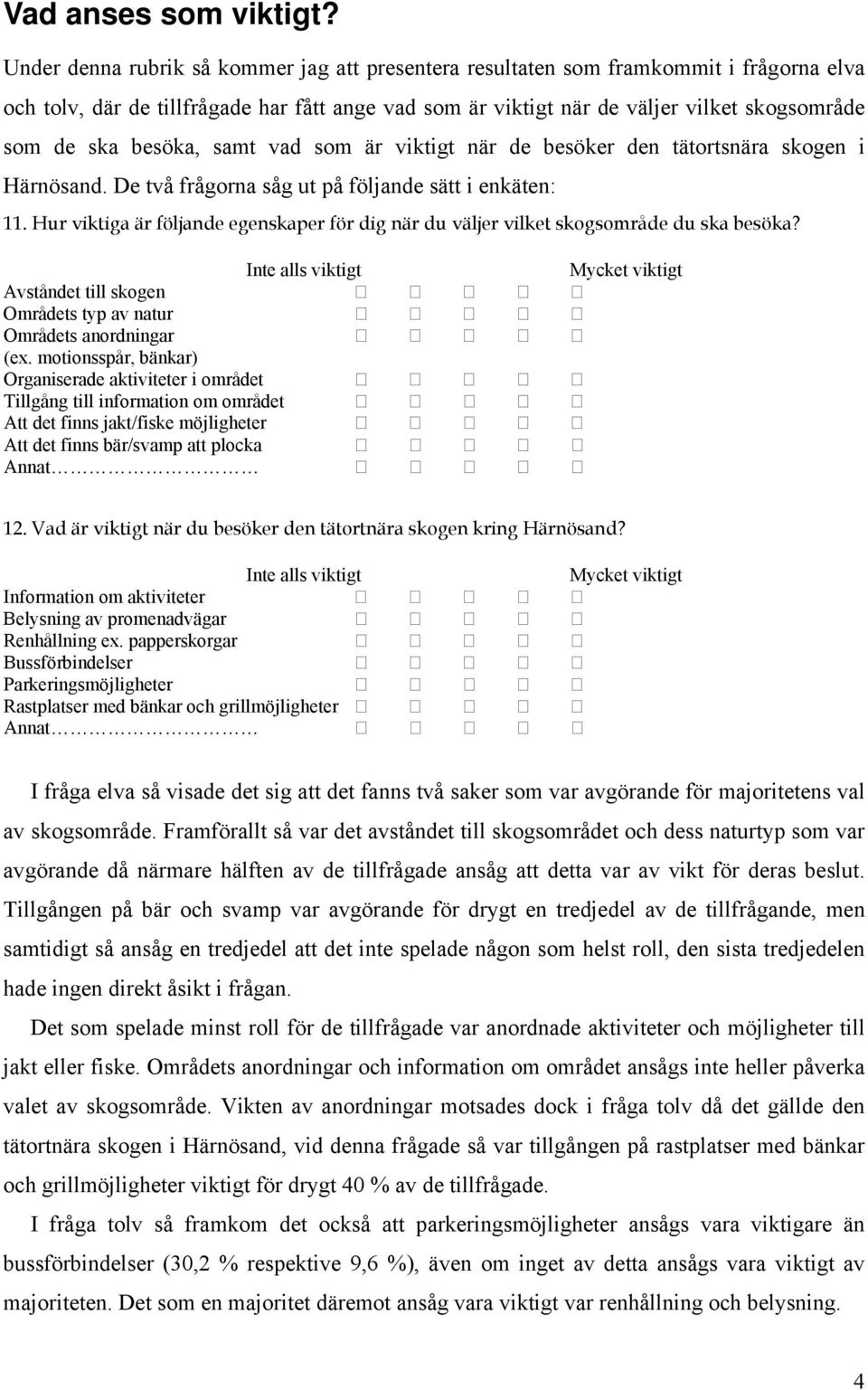besöka, samt vad som är viktigt när de besöker den tätortsnära skogen i Härnösand. De två frågorna såg ut på följande sätt i enkäten: 11.