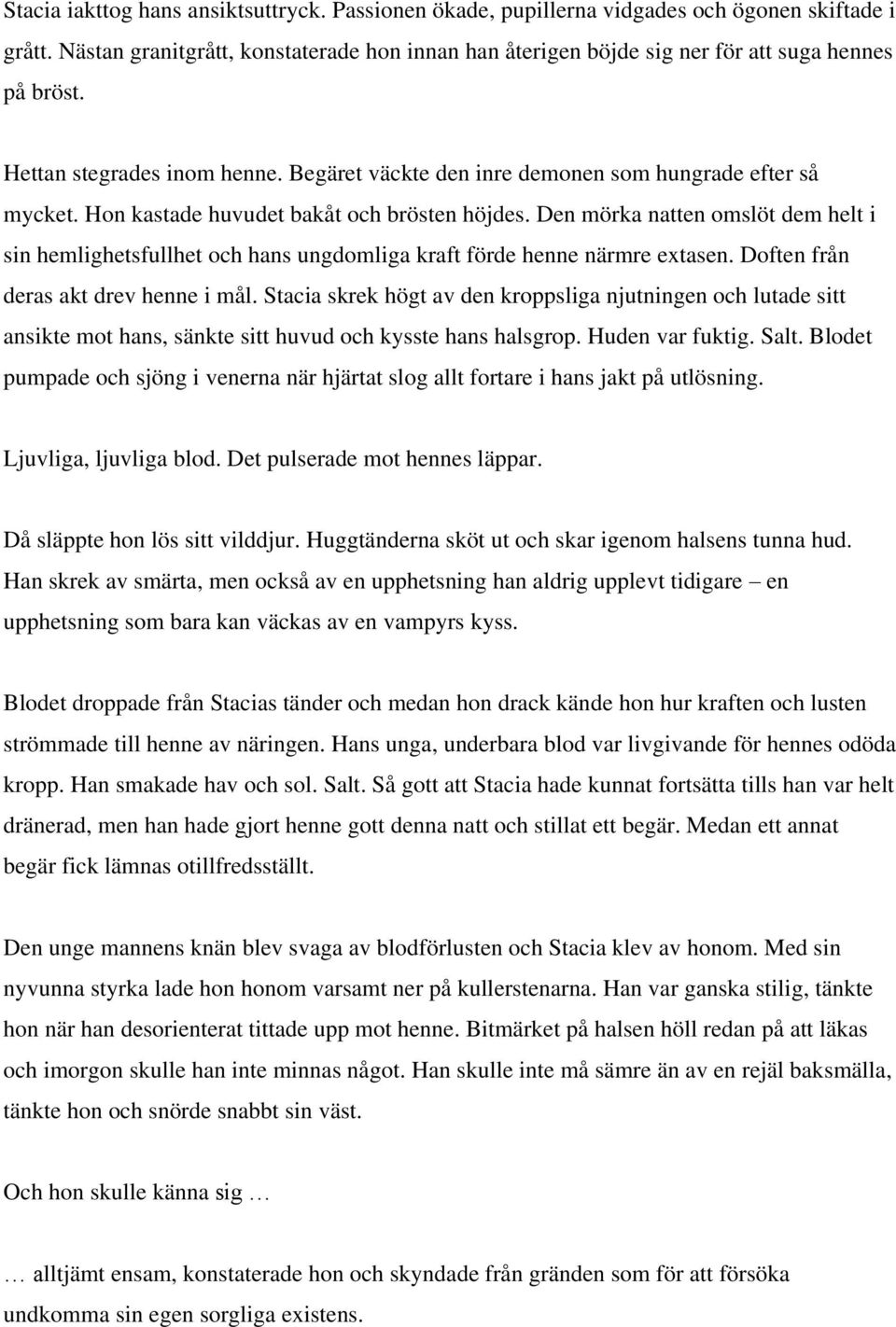 Hon kastade huvudet bakåt och brösten höjdes. Den mörka natten omslöt dem helt i sin hemlighetsfullhet och hans ungdomliga kraft förde henne närmre extasen. Doften från deras akt drev henne i mål.