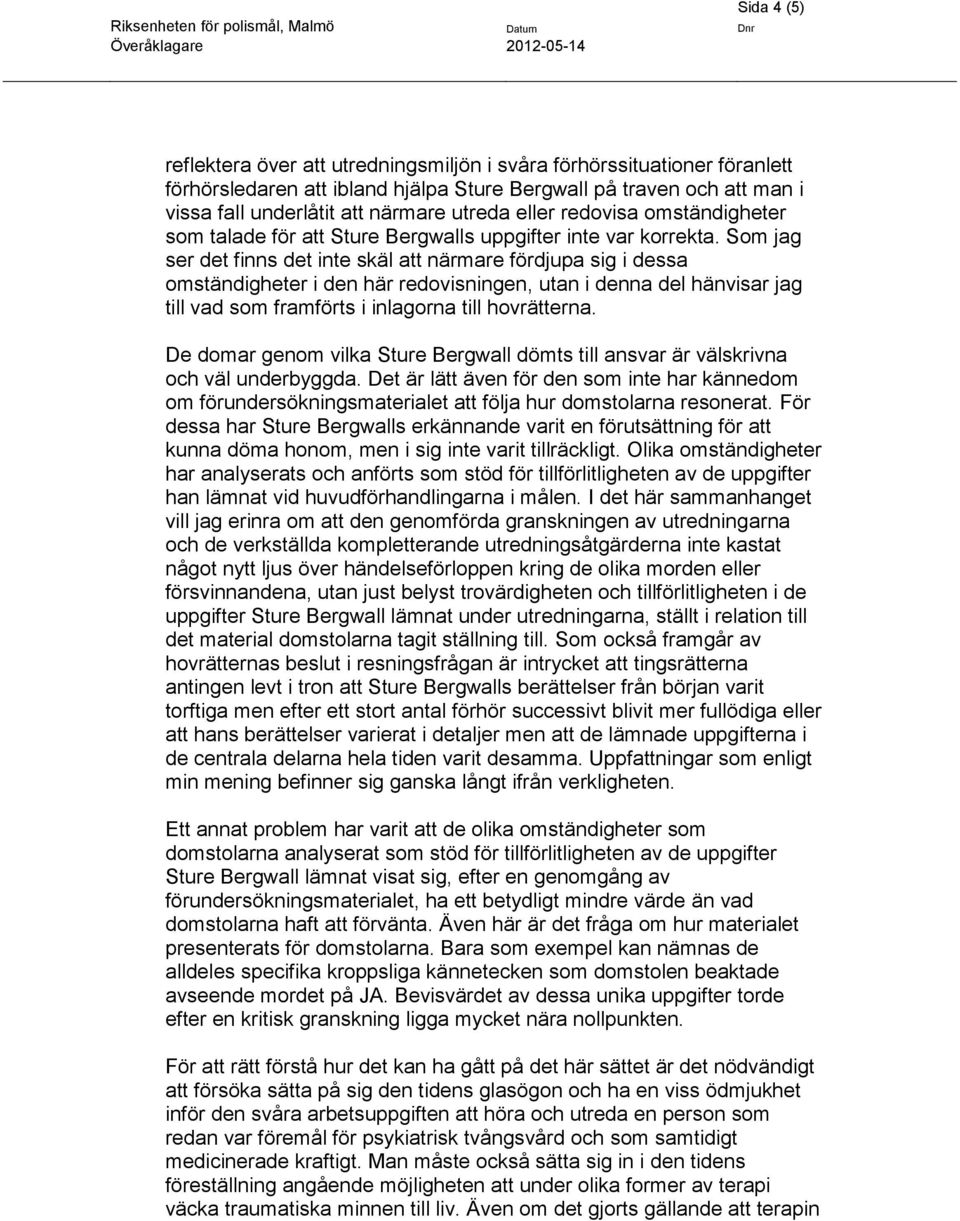 Som jag ser det finns det inte skäl att närmare fördjupa sig i dessa omständigheter i den här redovisningen, utan i denna del hänvisar jag till vad som framförts i inlagorna till hovrätterna.