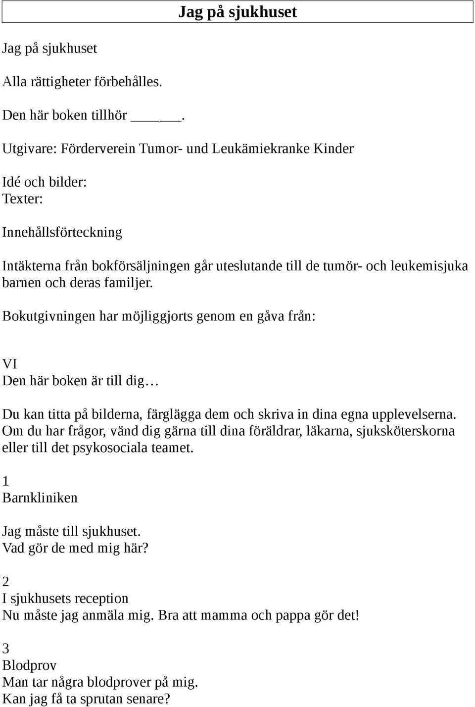 familjer. Bokutgivningen har möjliggjorts genom en gåva från: VI Den här boken är till dig Du kan titta på bilderna, färglägga dem och skriva in dina egna upplevelserna.