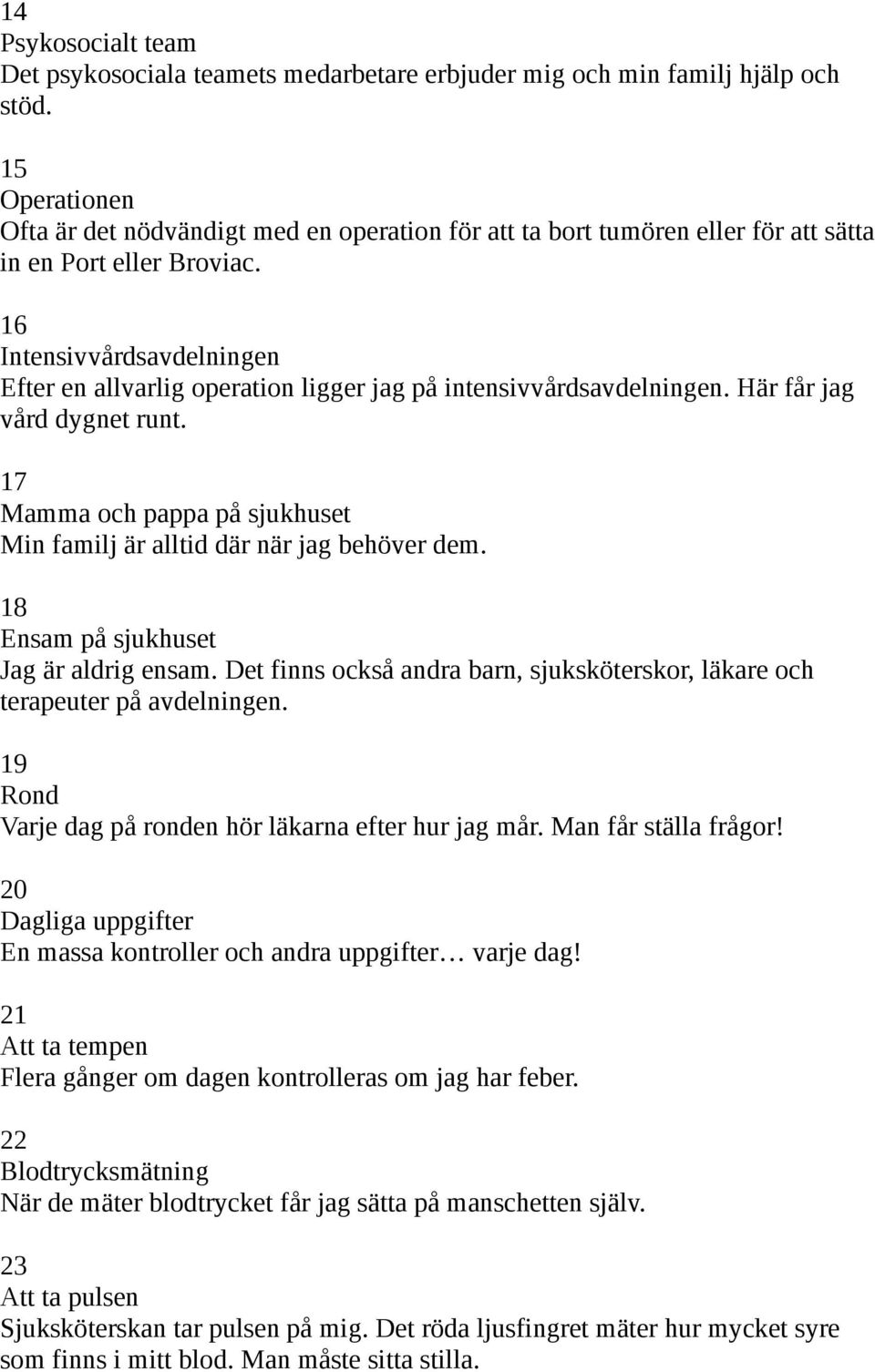 16 Intensivvårdsavdelningen Efter en allvarlig operation ligger jag på intensivvårdsavdelningen. Här får jag vård dygnet runt.
