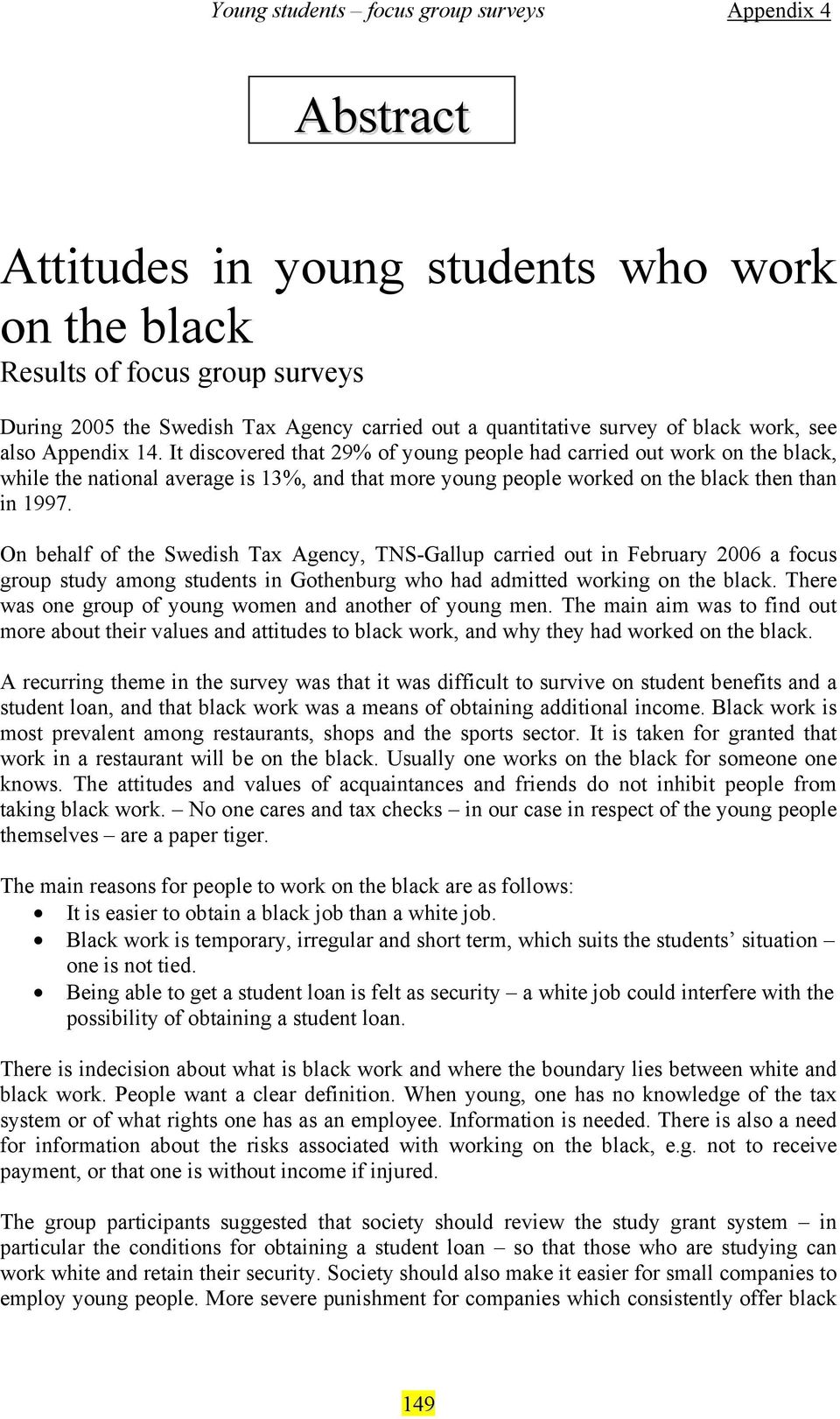On behalf of the Swedish Tax Agency, TNS-Gallup carried out in February 2006 a focus group study among students in Gothenburg who had admitted working on the black.