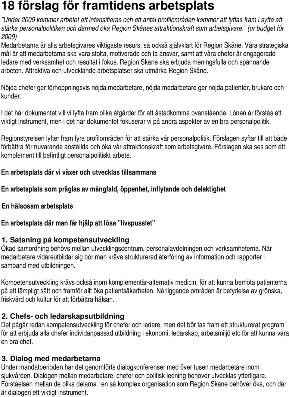 Våra strategiska mål är att medarbetarna ska vara stolta, motiverade och ta ansvar, samt att våra chefer är engagerade ledare med verksamhet och resultat i fokus.