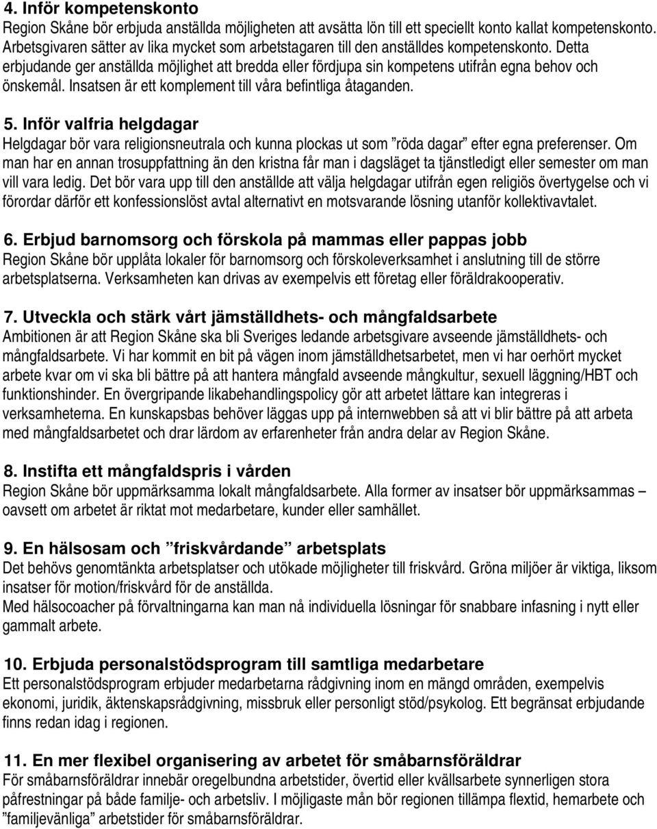 Detta erbjudande ger anställda möjlighet att bredda eller fördjupa sin kompetens utifrån egna behov och önskemål. Insatsen är ett komplement till våra befintliga åtaganden. 5.