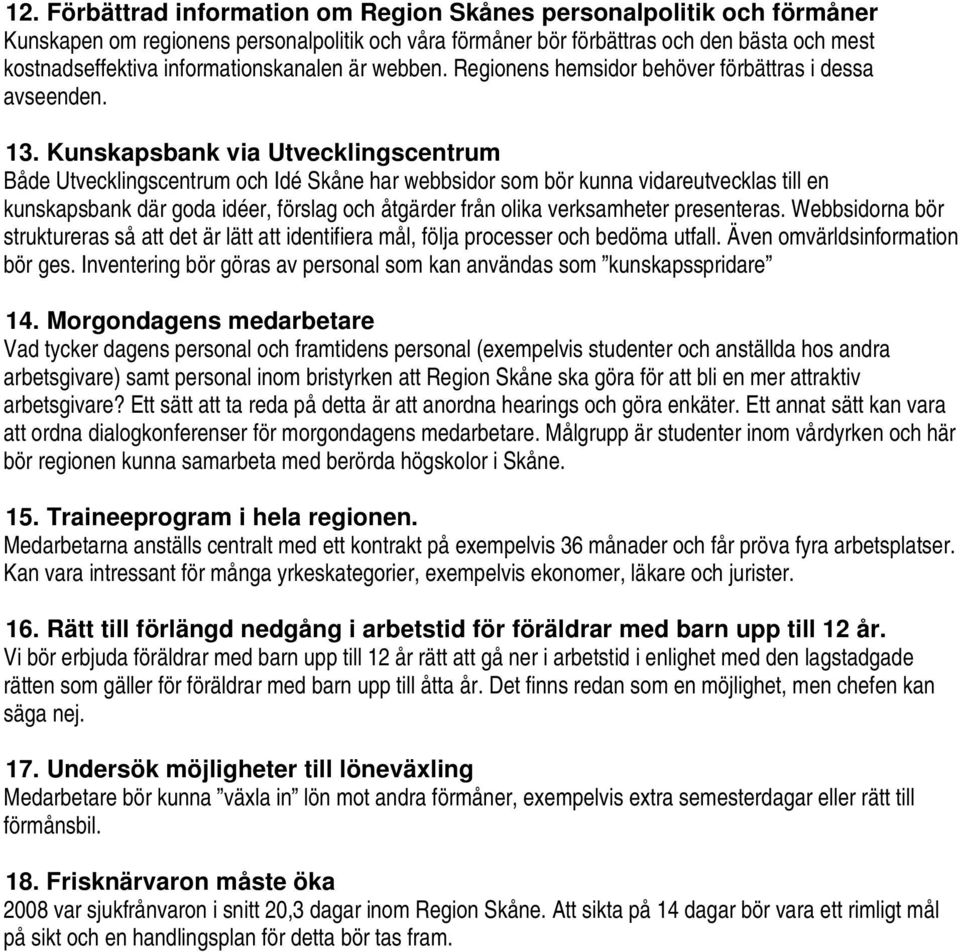 Kunskapsbank via Utvecklingscentrum Både Utvecklingscentrum och Idé Skåne har webbsidor som bör kunna vidareutvecklas till en kunskapsbank där goda idéer, förslag och åtgärder från olika verksamheter