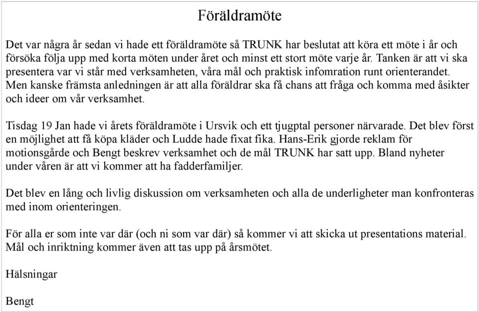 Men kanske främsta anledningen är att alla föräldrar ska få chans att fråga och komma med åsikter och ideer om vår verksamhet.