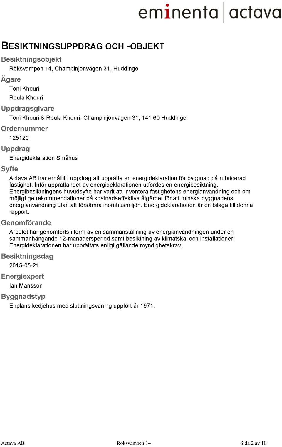 Inför upprättandet av energideklarationen utfördes en energibesiktning.