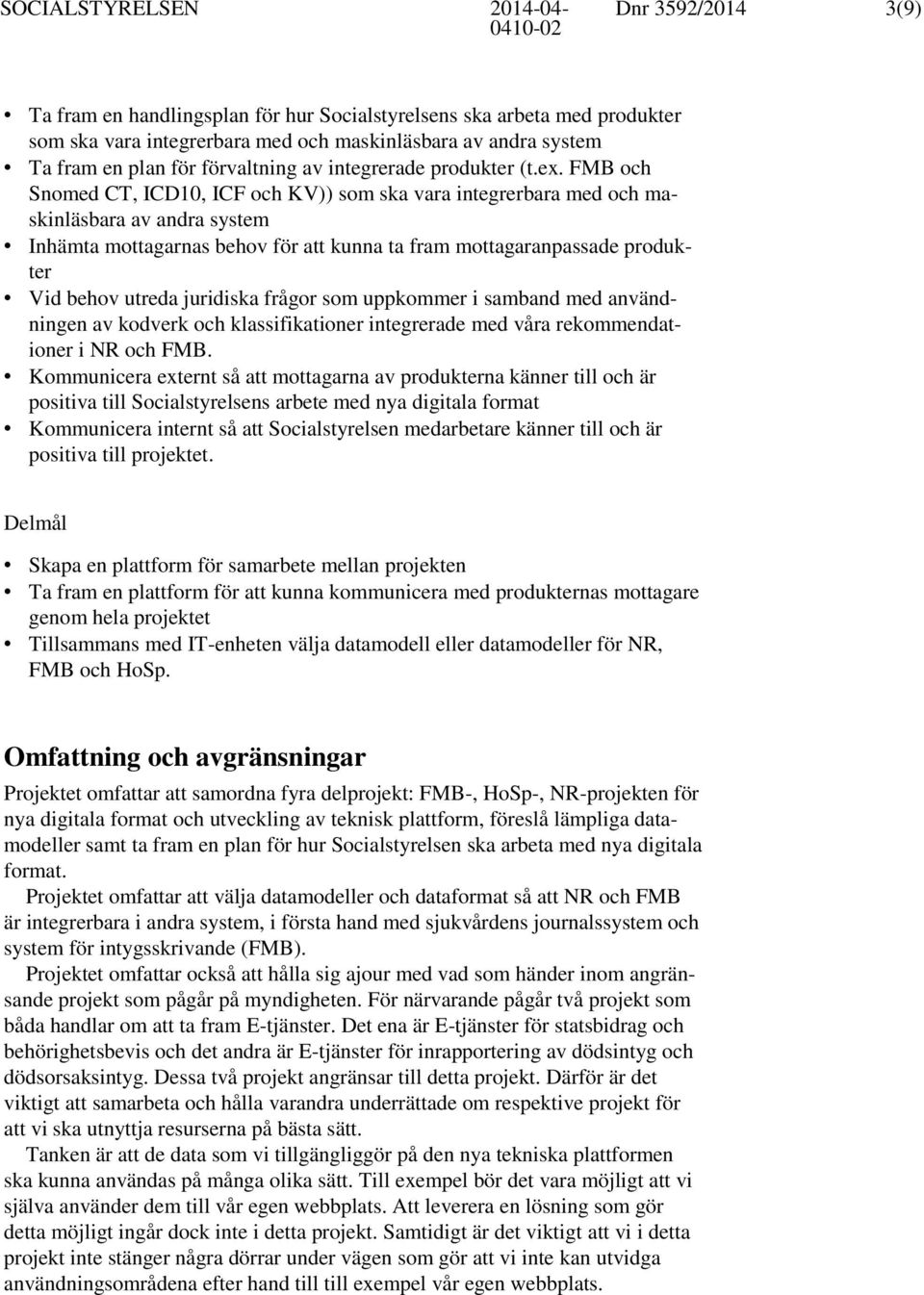 FMB och Snomed CT, ICD10, ICF och KV)) som ska vara integrerbara med och maskinläsbara av andra system Inhämta mottagarnas behov för att kunna ta fram mottagaranpassade produkter Vid behov utreda