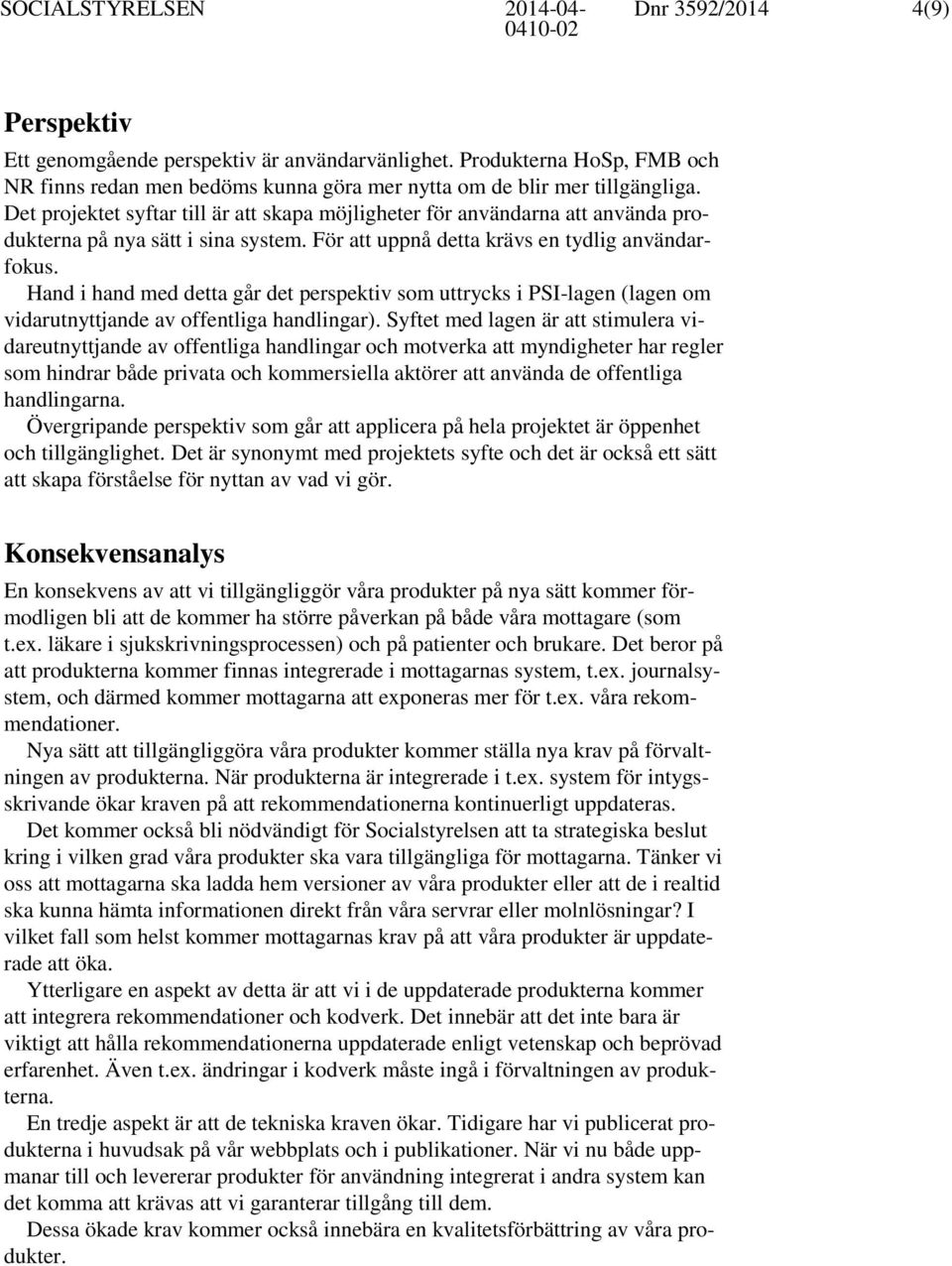 Hand i hand med detta går det perspektiv som uttrycks i PSI-lagen (lagen om vidarutnyttjande av offentliga handlingar).