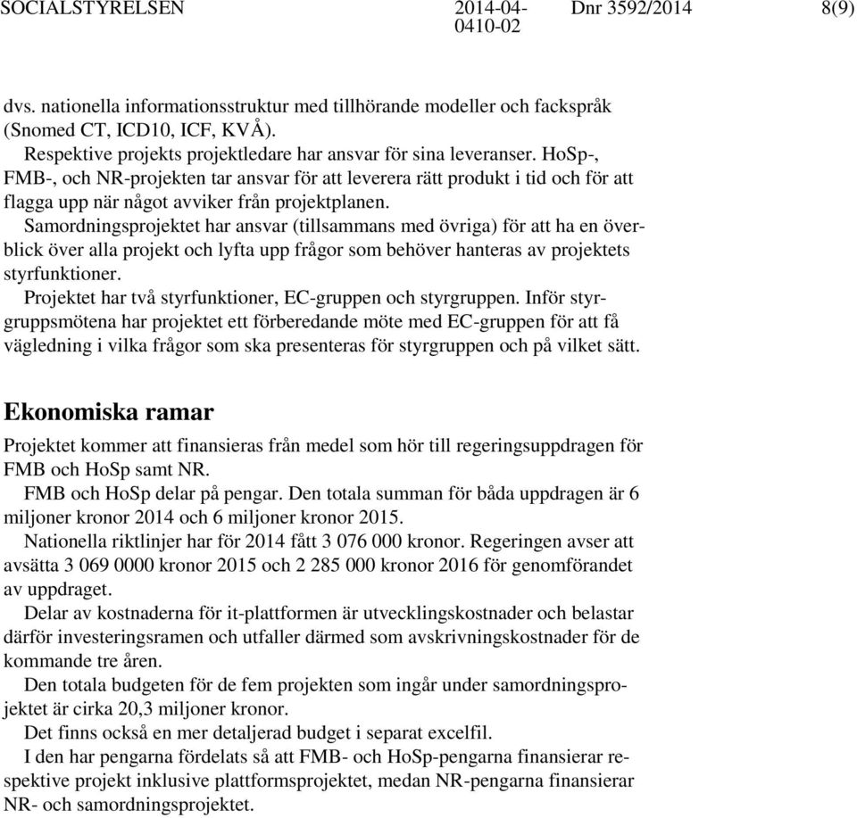 Samordningsprojektet har ansvar (tillsammans med övriga) för att ha en överblick över alla projekt och lyfta upp frågor som behöver hanteras av projektets styrfunktioner.