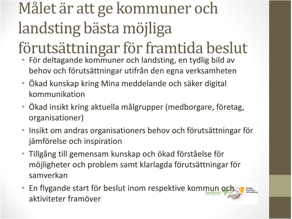 (medborgare, företag, organisationer) Insikt om andras organisationers behov och förutsättningar för jämförelse och inspiration Tillgång till gemensam kunskap