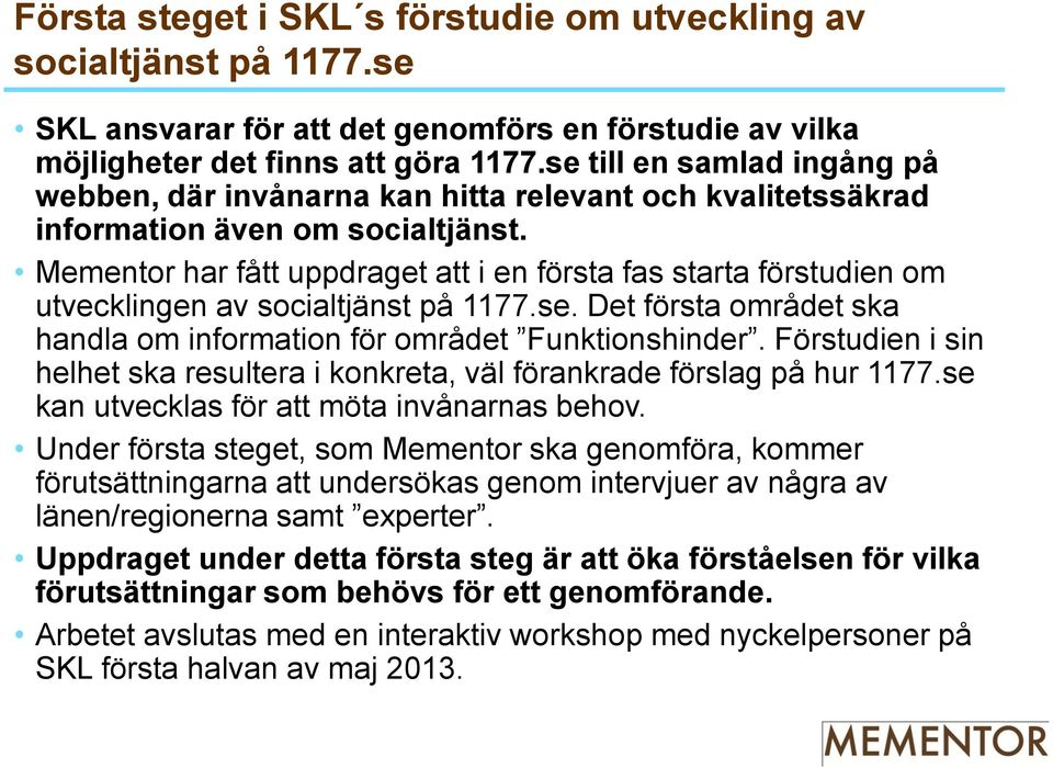 Mementor har fått uppdraget att i en första fas starta förstudien om utvecklingen av socialtjänst på 1177.se. Det första området ska handla om information för området Funktionshinder.