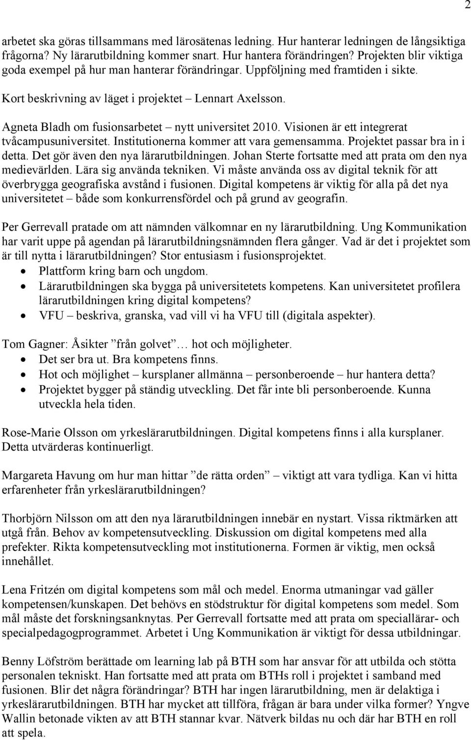 Agneta Bladh om fusionsarbetet nytt universitet 2010. Visionen är ett integrerat tvåcampusuniversitet. Institutionerna kommer att vara gemensamma. Projektet passar bra in i detta.