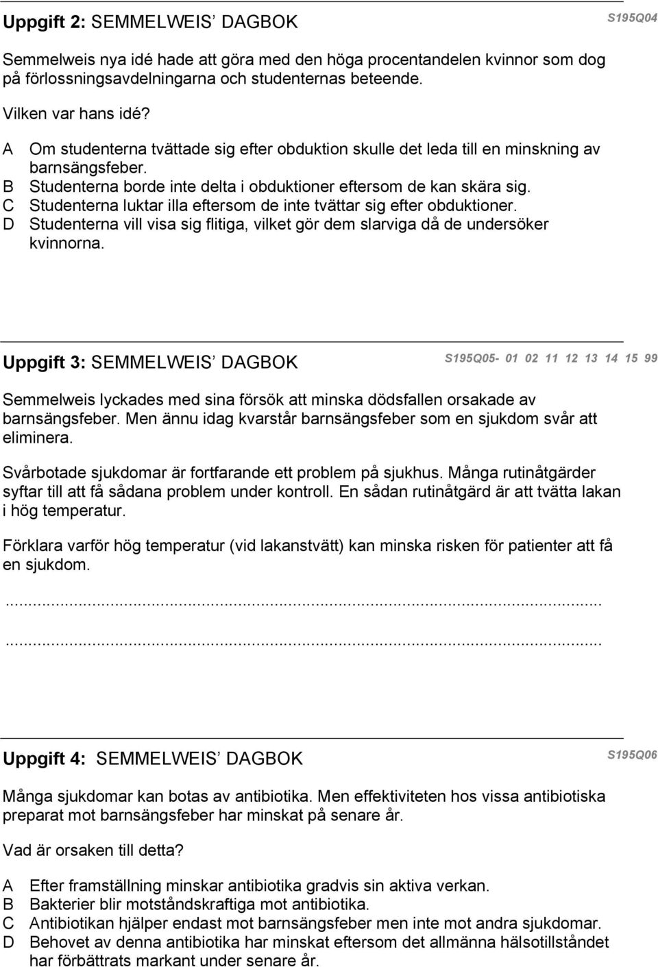 C Studenterna luktar illa eftersom de inte tvättar sig efter obduktioner. D Studenterna vill visa sig flitiga, vilket gör dem slarviga då de undersöker kvinnorna.