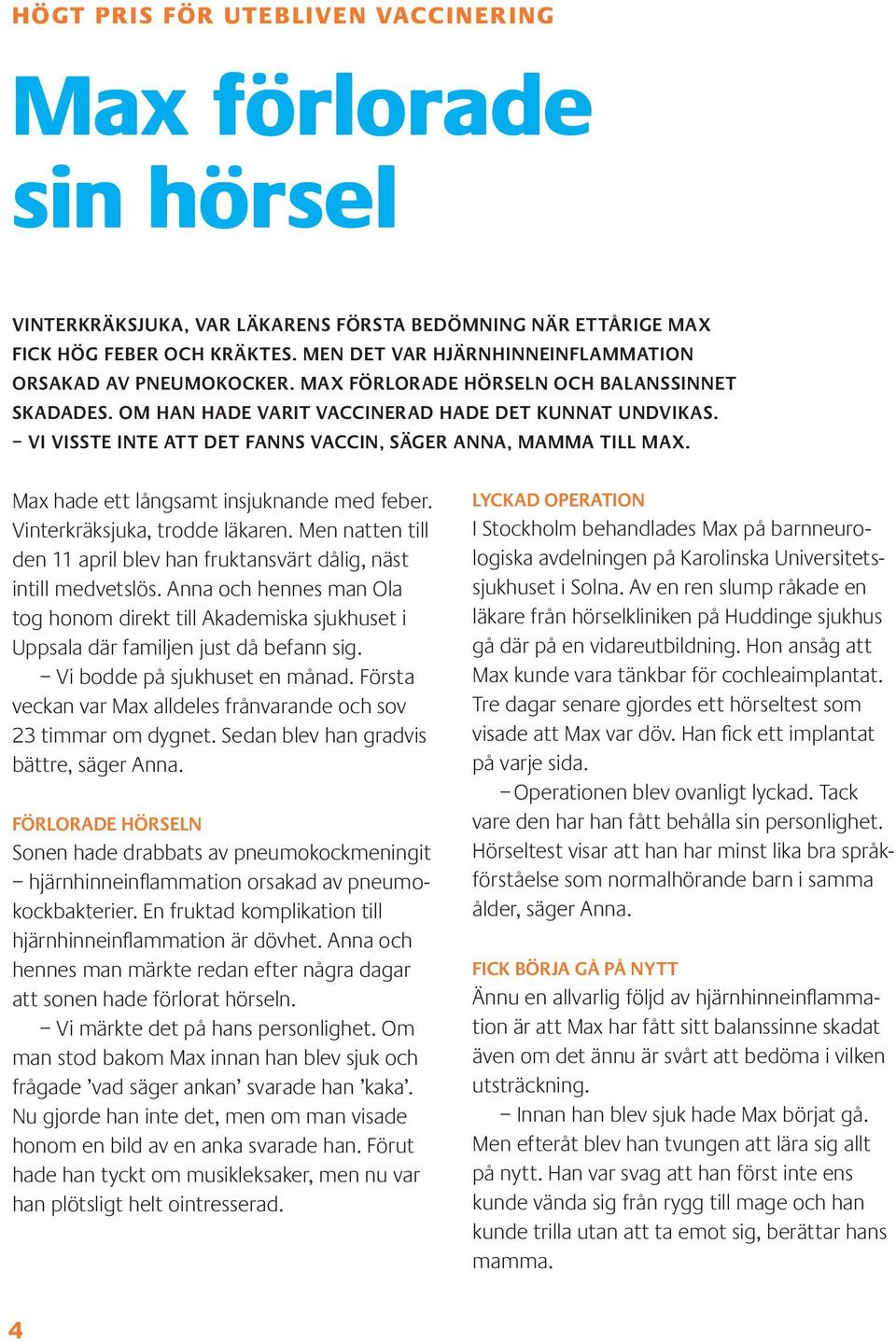 VI VISSTE INTE ATT DET FANNS VACCIN, SÄGER ANNA, MAMMA TILL MAX. Max hade ett långsamt insjuknande med feber. Vinterkräksjuka, trodde läkaren.