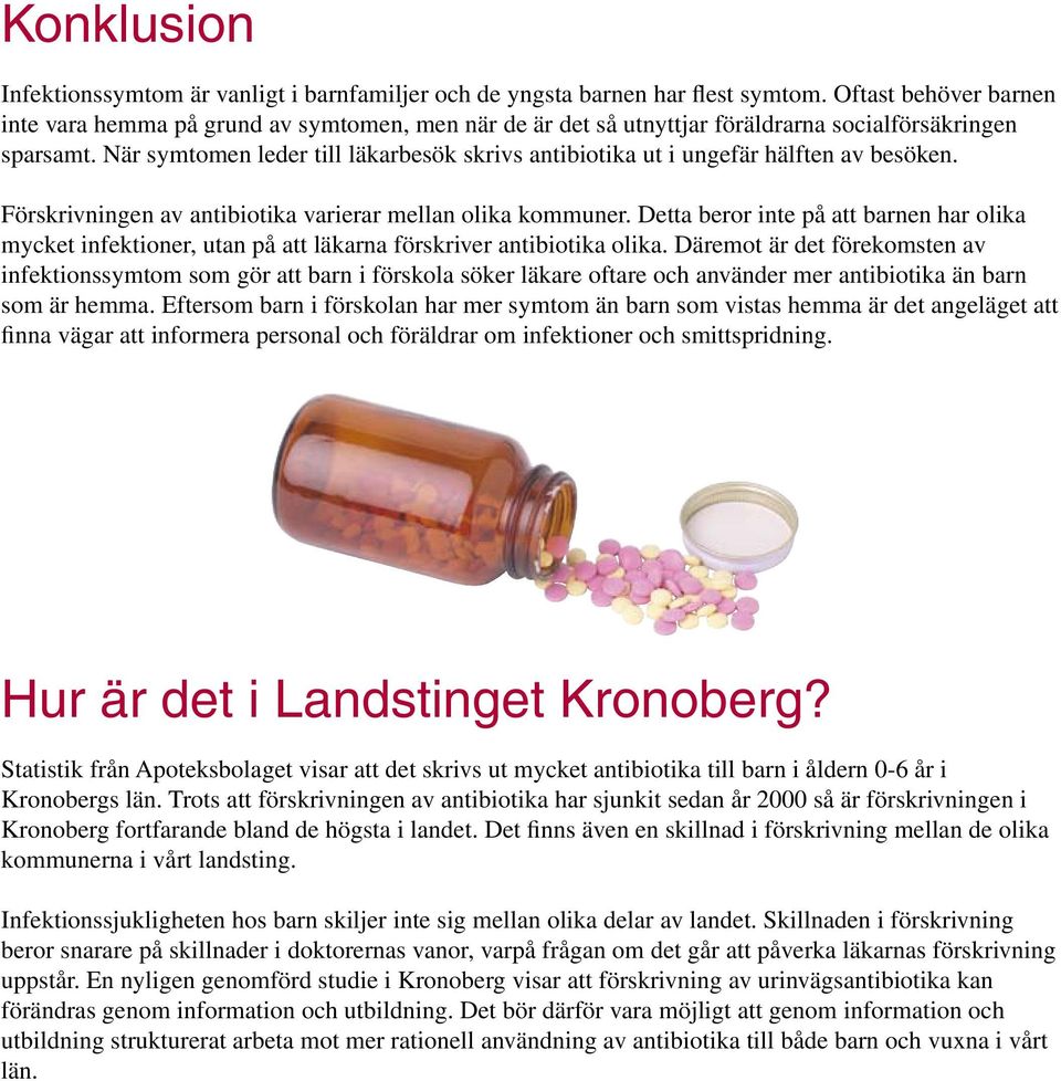 När symtomen leder till läkarbesök skrivs antibiotika ut i ungefär hälften av besöken. Förskrivningen av antibiotika varierar mellan olika kommuner.