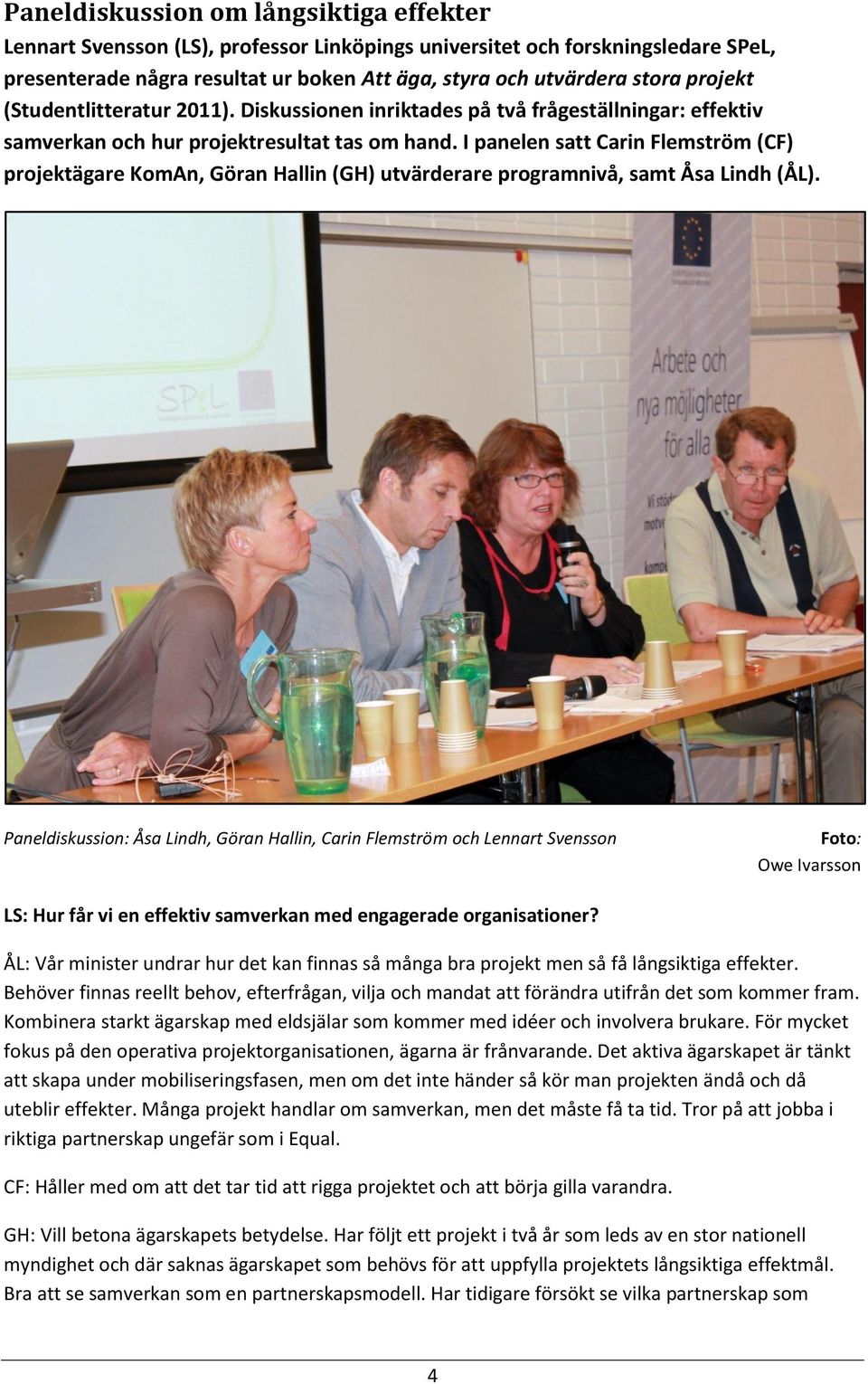 I panelen satt Carin Flemström (CF) projektägare KomAn, Göran Hallin (GH) utvärderare programnivå, samt Åsa Lindh (ÅL).
