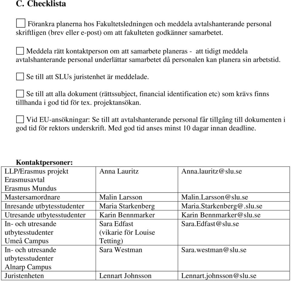 Se till att SLUs juristenhet är meddelade. Se till att alla dokument (rättssubject, financial identification etc) som krävs finns tillhanda i god tid för tex. projektansökan.