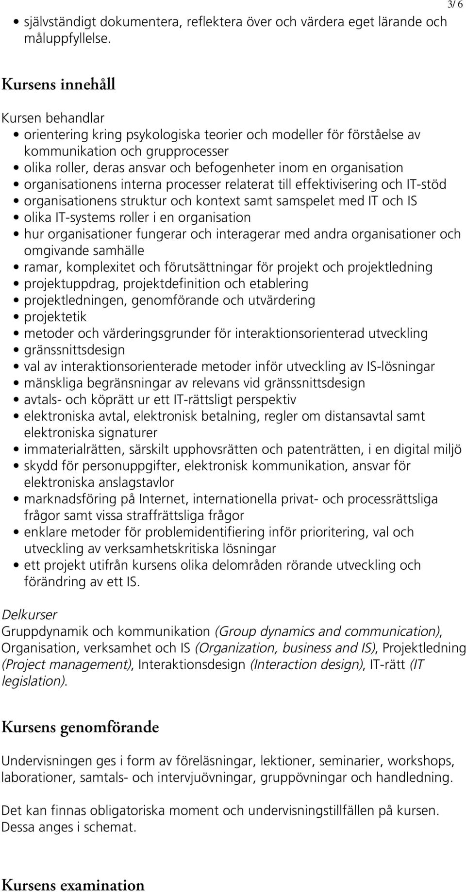 organisation organisationens interna processer relaterat till effektivisering och IT-stöd organisationens struktur och kontext samt samspelet med IT och IS olika IT-systems roller i en organisation