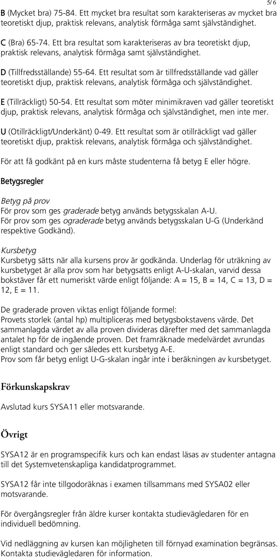 Ett resultat som är tillfredsställande vad gäller teoretiskt djup, praktisk relevans, analytisk förmåga och självständighet. E (Tillräckligt) 50-54.