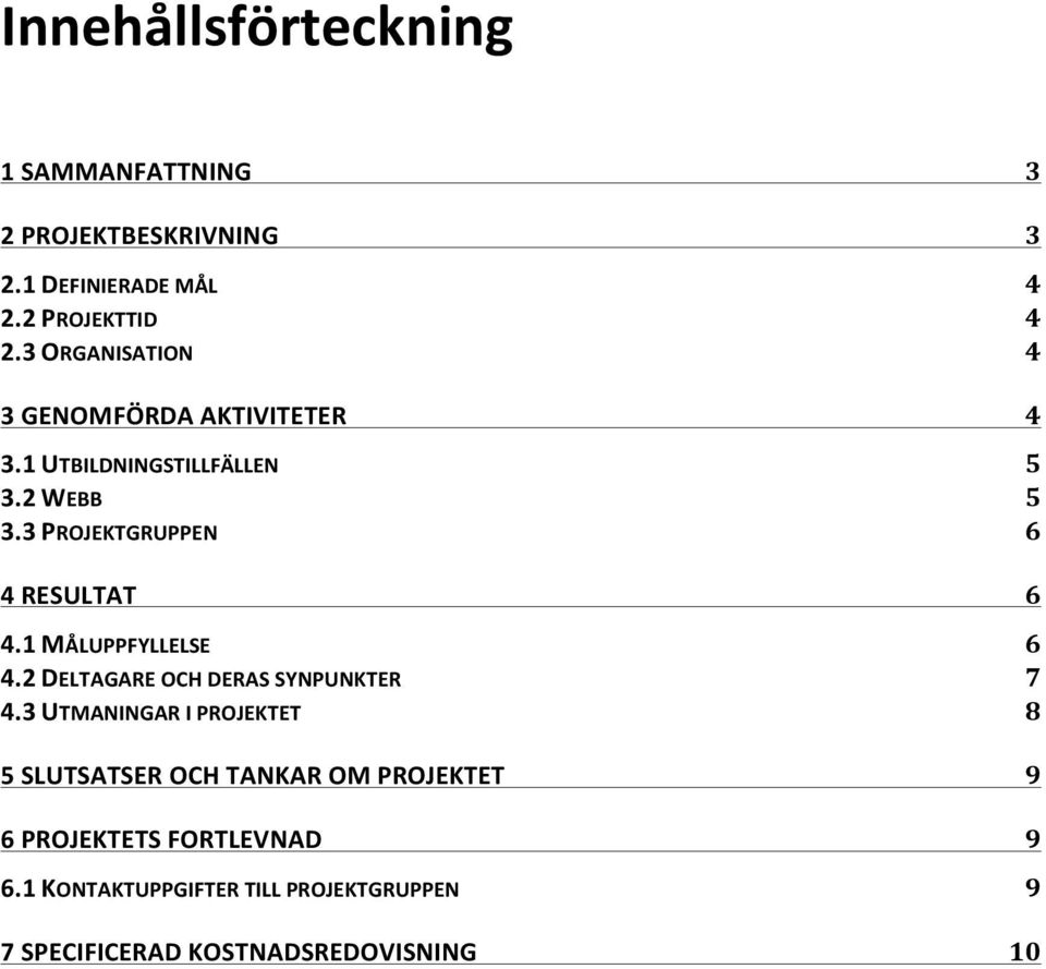 3 PROJEKTGRUPPEN 6 4 RESULTAT 6 4.1 MÅLUPPFYLLELSE 6 4.2 DELTAGARE OCH DERAS SYNPUNKTER 7 4.