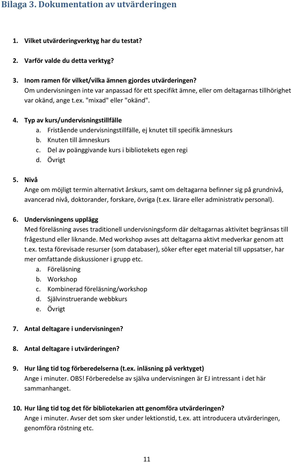Fristående undervisningstillfälle, ej knutet till specifik ämneskurs b. Knuten till ämneskurs c. Del av poänggivande kurs i bibliotekets egen regi d. Övrigt 5.