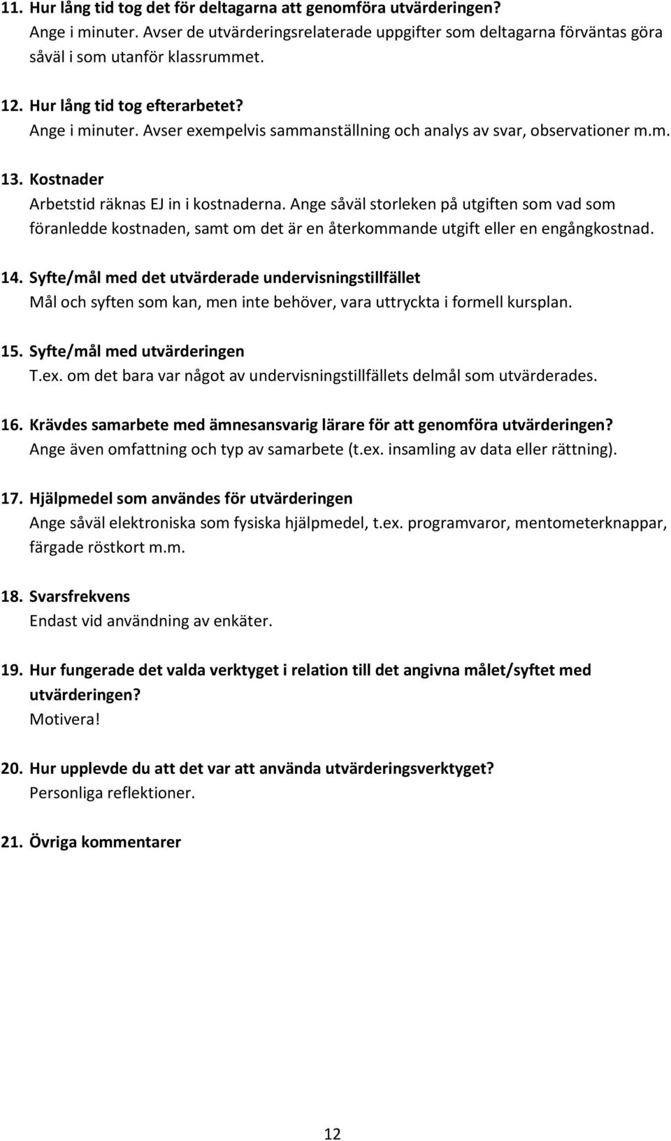 Ange såväl storleken på utgiften som vad som föranledde kostnaden, samt om det är en återkommande utgift eller en engångkostnad. 14.