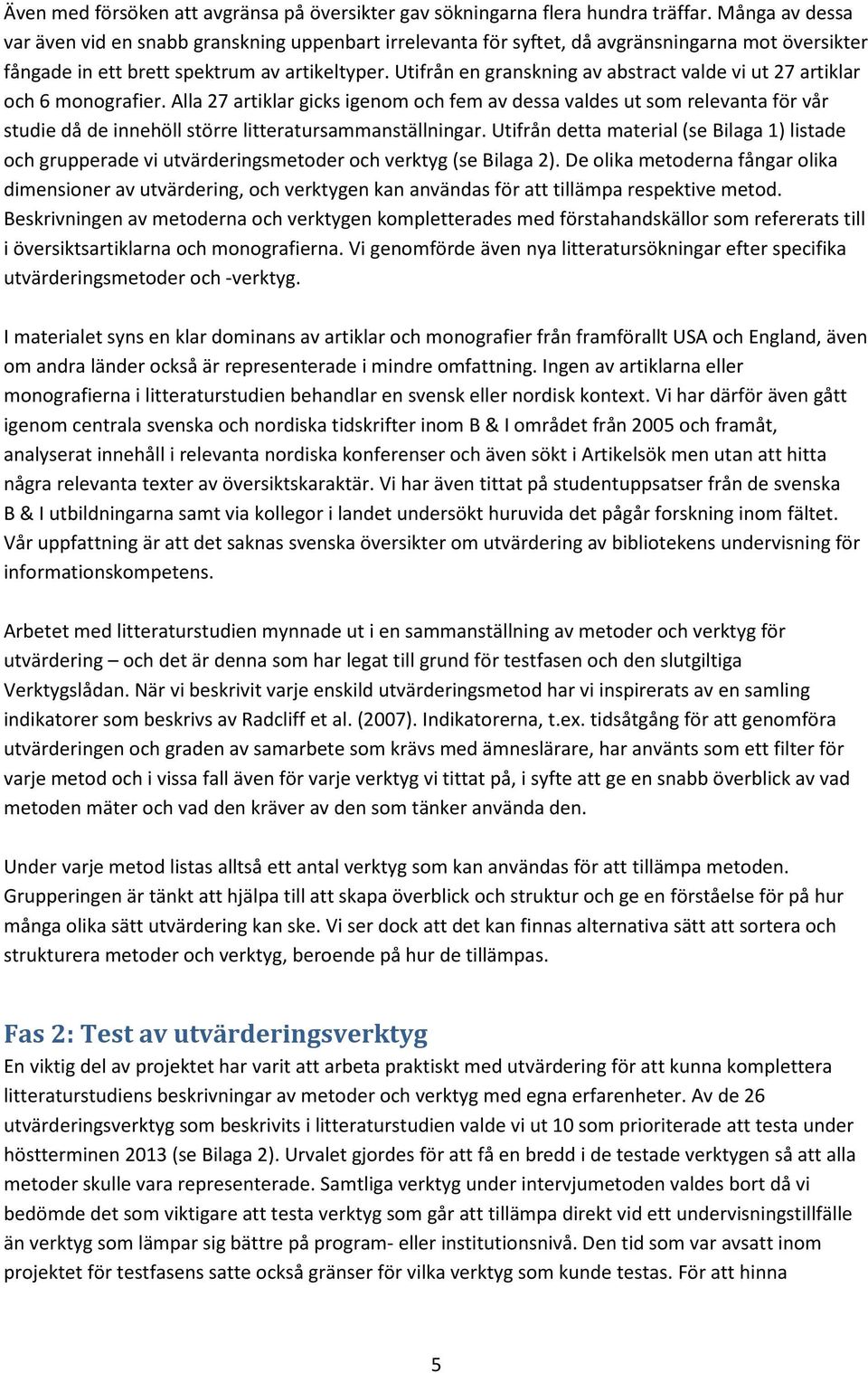 Utifrån en granskning av abstract valde vi ut 27 artiklar och 6 monografier.