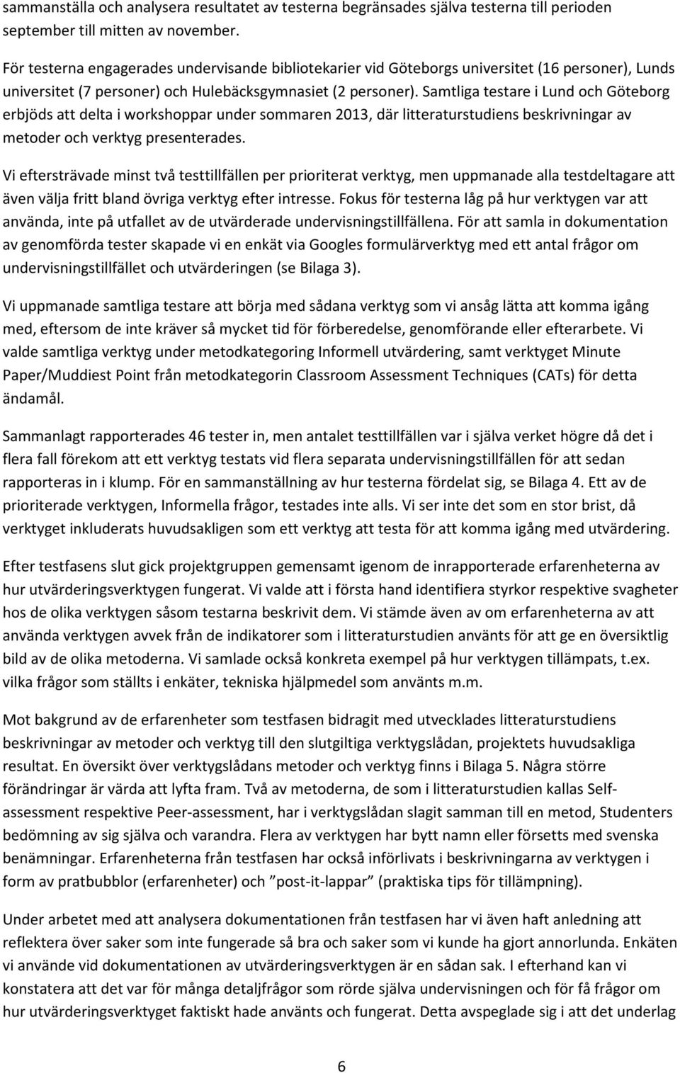 Samtliga testare i Lund och Göteborg erbjöds att delta i workshoppar under sommaren 2013, där litteraturstudiens beskrivningar av metoder och verktyg presenterades.