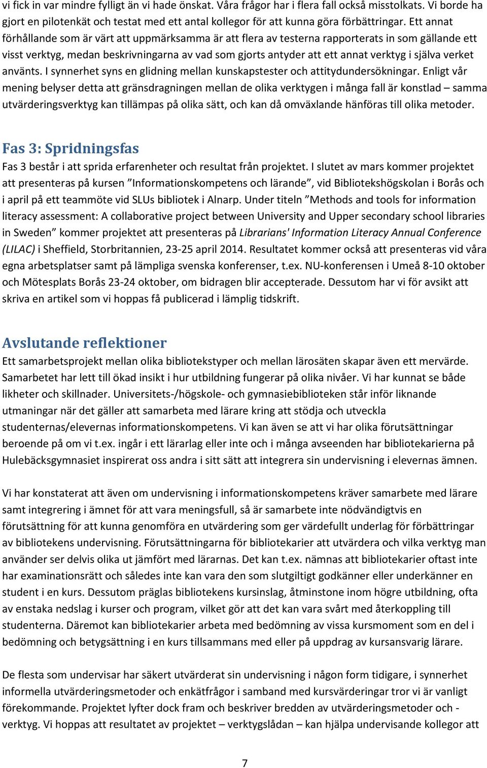 själva verket använts. I synnerhet syns en glidning mellan kunskapstester och attitydundersökningar.