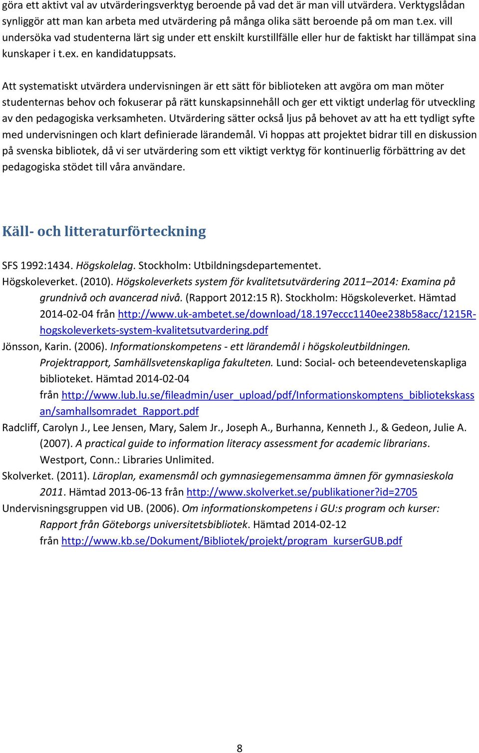 Att systematiskt utvärdera undervisningen är ett sätt för biblioteken att avgöra om man möter studenternas behov och fokuserar på rätt kunskapsinnehåll och ger ett viktigt underlag för utveckling av