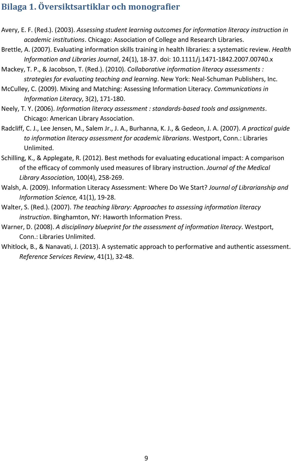 Health Information and Libraries Journal, 24(1), 18-37. doi: 10.1111/j.1471-1842.2007.00740.x Mackey, T. P., & Jacobson, T. (Red.). (2010).